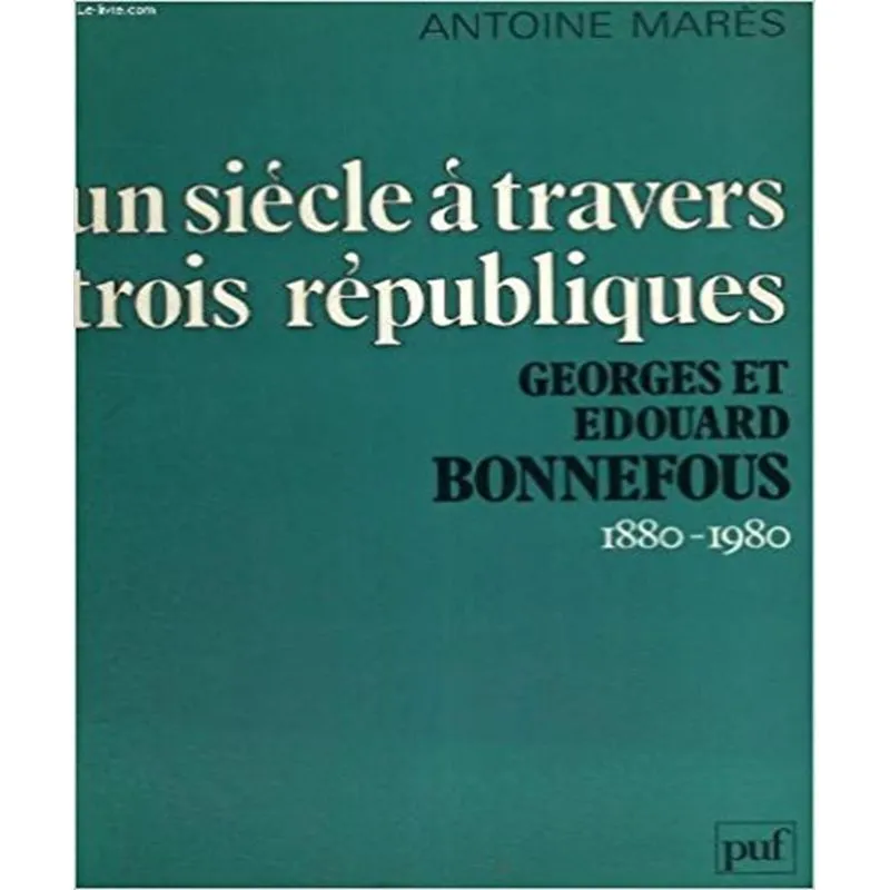 Un Siècle À Travers Trois Républiques - Georges Et Edouard Bonnefous