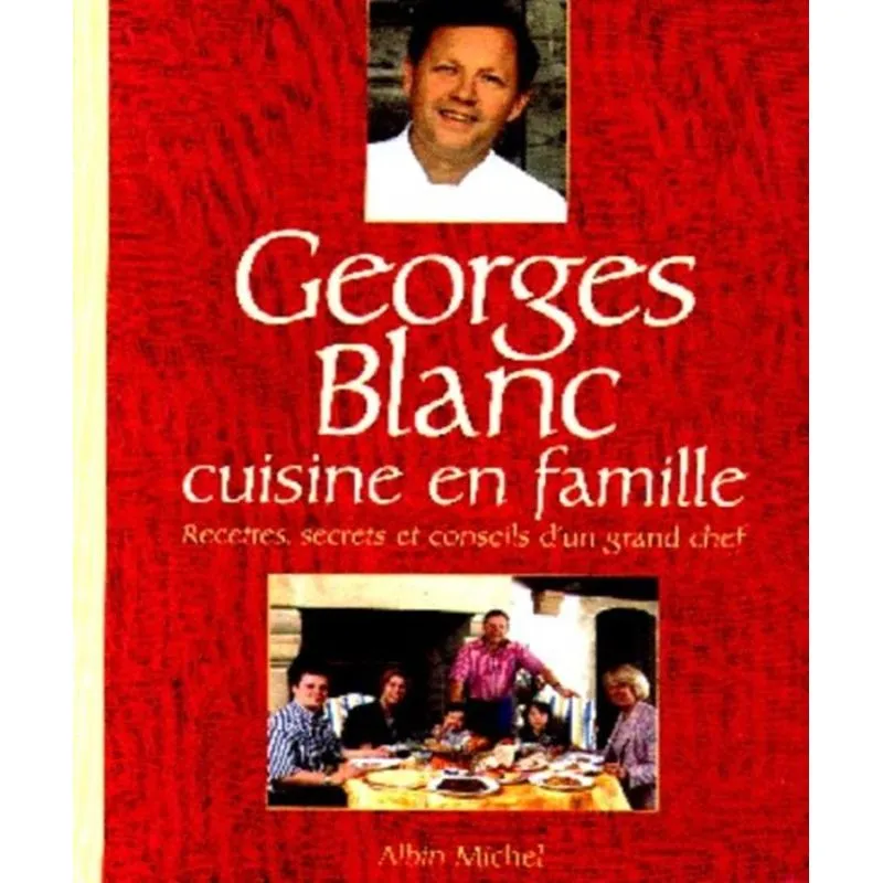 Georges Blanc Cuisine En Famille - Recettes, Secrets Et Conseils Dun Grand Chef
