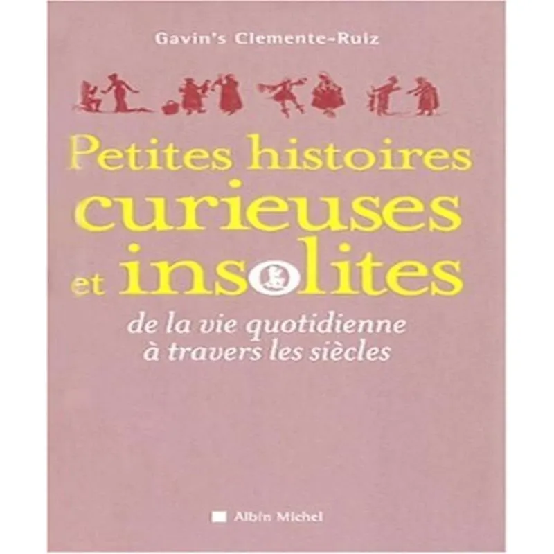 Petites Histoires Curieuses Et Insolites De La Vie Quotidienne à Travers Les Siècles
