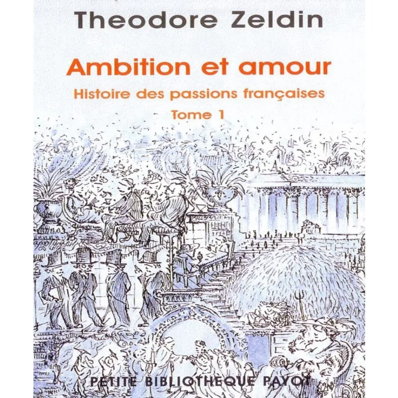 Histoire des passions FRANçAISES (1848-1945) - tome 1 - ambition et amour