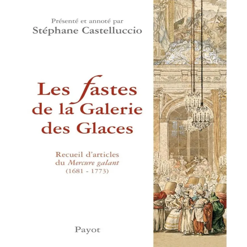 Les Fastes De La Galerie Des Glaces: Recueil Darticles Du Mercure Galant (1681-1773)