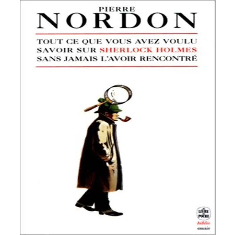 Tout Ce Que Vous Avez Toujours Voulu Savoir Sur Sherlock Holmes. Sans Lavoir Jamais Rencontré