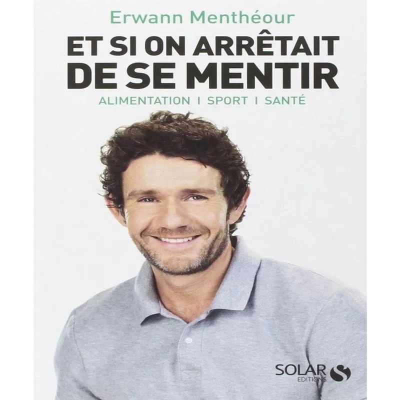 Et si on ARRêTAIT de se mentir: alimentation, sport, SANTé