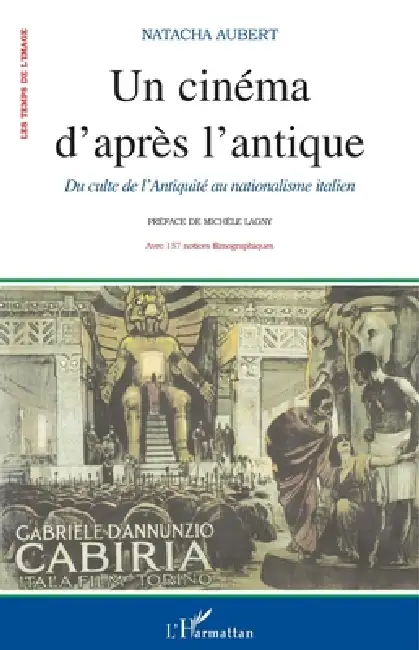 Un cinéma d'après l'antique: Du culte de l'Antiquité au nationalisme italien Avec 157 notices filmographiques Paperback