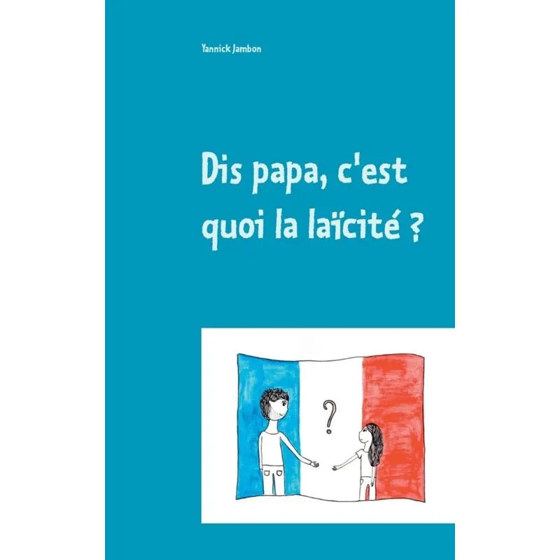 Dis papa, cest quoi la laïcité ?