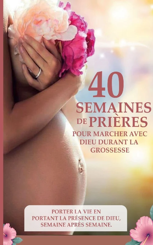 40 semaines de prières pour marcher avec Dieu durant la grossesse