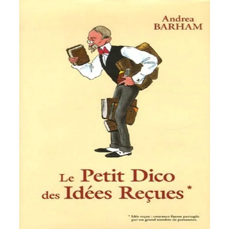 Le petit dico des IDéES recues: pourquoi la plupart des choses que lon croit vraies sont fausses