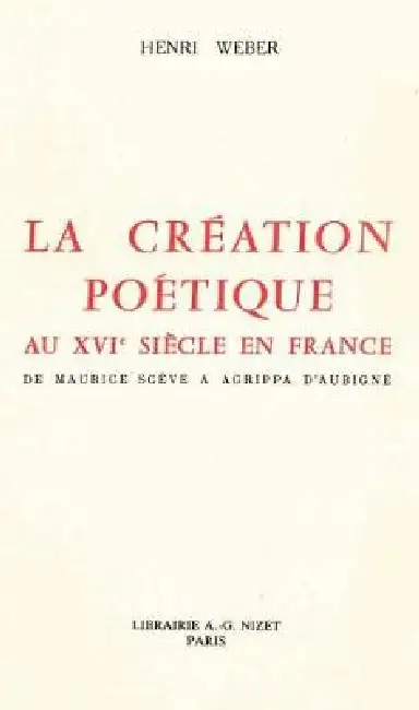 La Creation Poetique Au XVI Siecle En France: de Maurice Sceve a Agrippa d'Aubigne Paperback