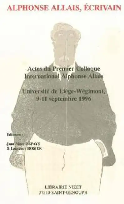 Alphonse Allais, Ecrivain: Actes Du Premier Colloque International Alphonse Allais, Universite de Liege-Wegimont, 9-11 Septembre 1996 Paperback