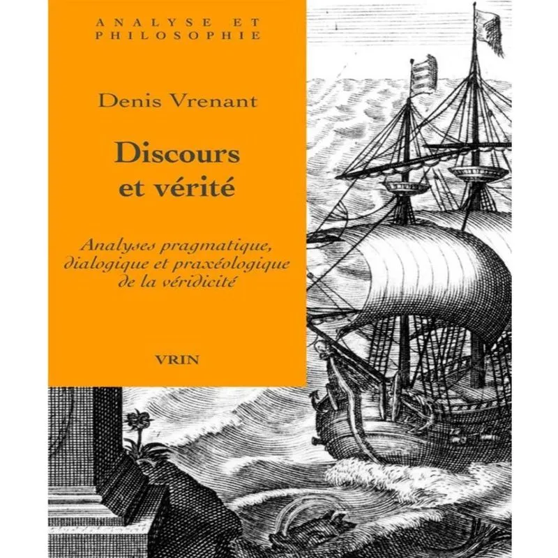 Discours Et Vérité - Analyses Pragmatique, Dialogique Et Praxéologique De La Véridicité