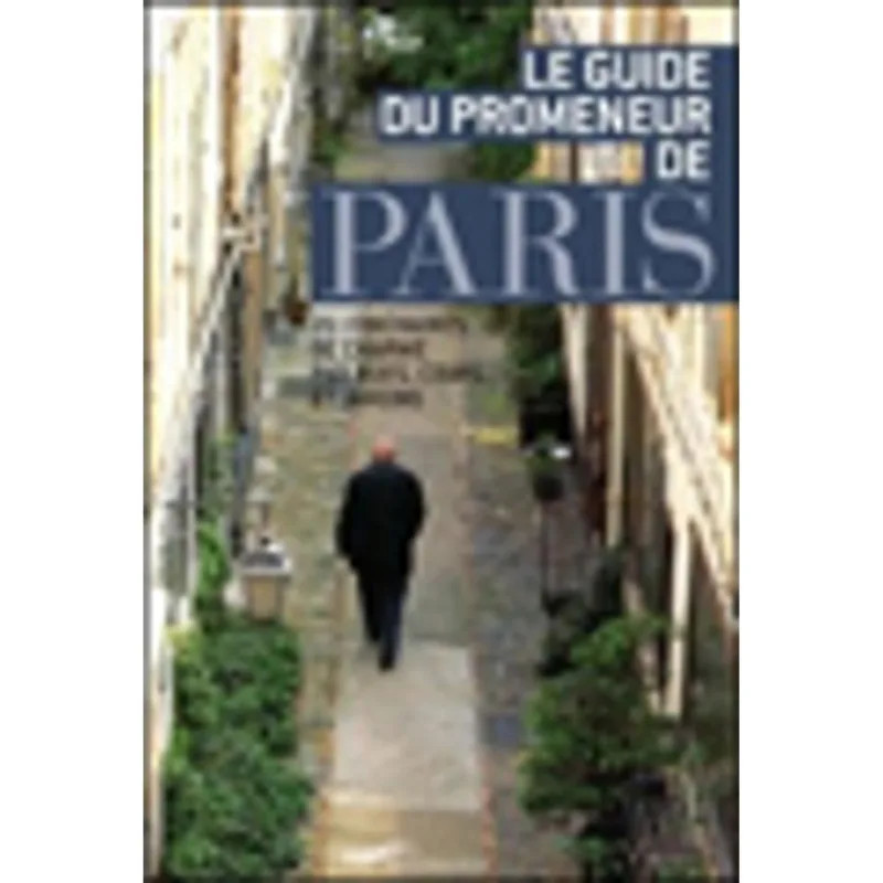 GUIDE DU PROMENEUR DE PARIS - 20 ITINERAIRES DE CHARME PAR RUES, COURS ET JARDINS