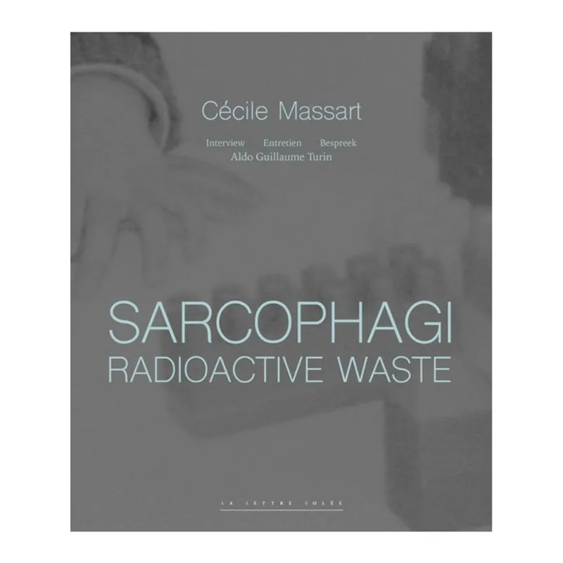 SARCOPHAGI. RADIOACTIVE WASTE - CÉCILE MASSART ET ALDO GUILLAUME TURIN