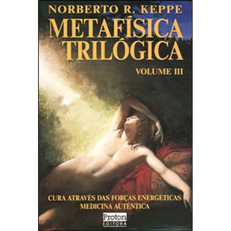 METAFISICA TRILOGICA - VOL. 3 - A CURA ATRAVES DAS FORÇAS ENERGETICAS