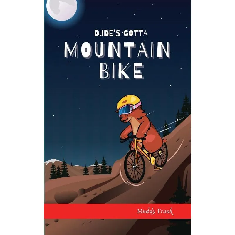 Dudes Gotta Mountain Bike