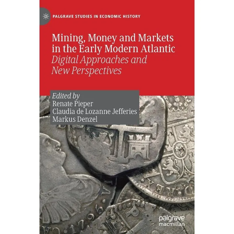 Mining, Money and Markets in the Early Modern Atlantic