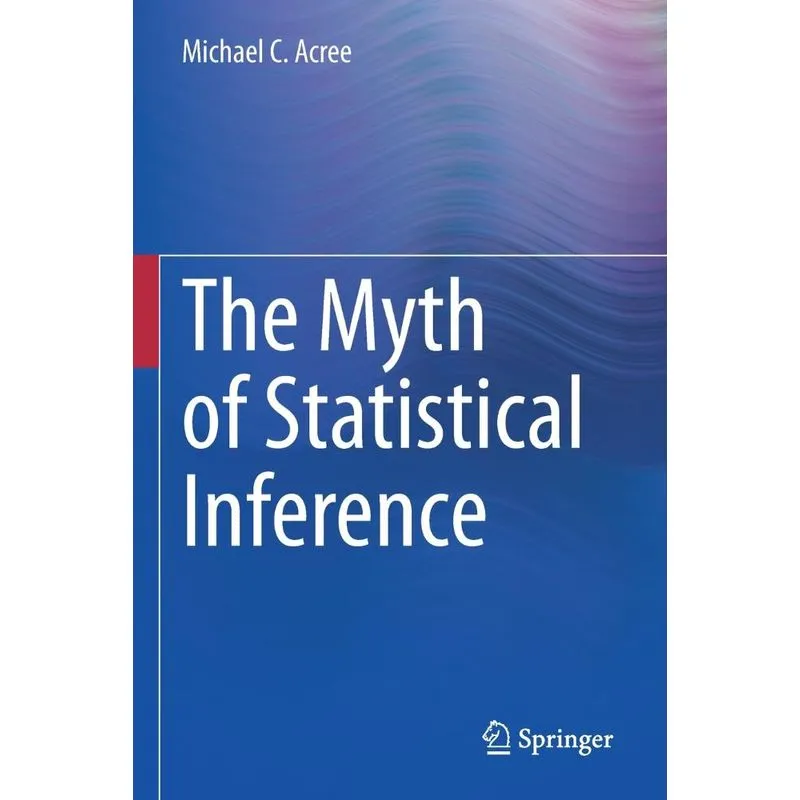 The Myth Of Statistical Inference