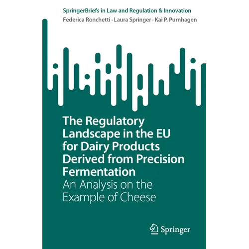 The Regulatory Landscape in the EU for Dairy Products Derived from Precision Fermentation: An Analysis on the Example of Cheese - Paperback