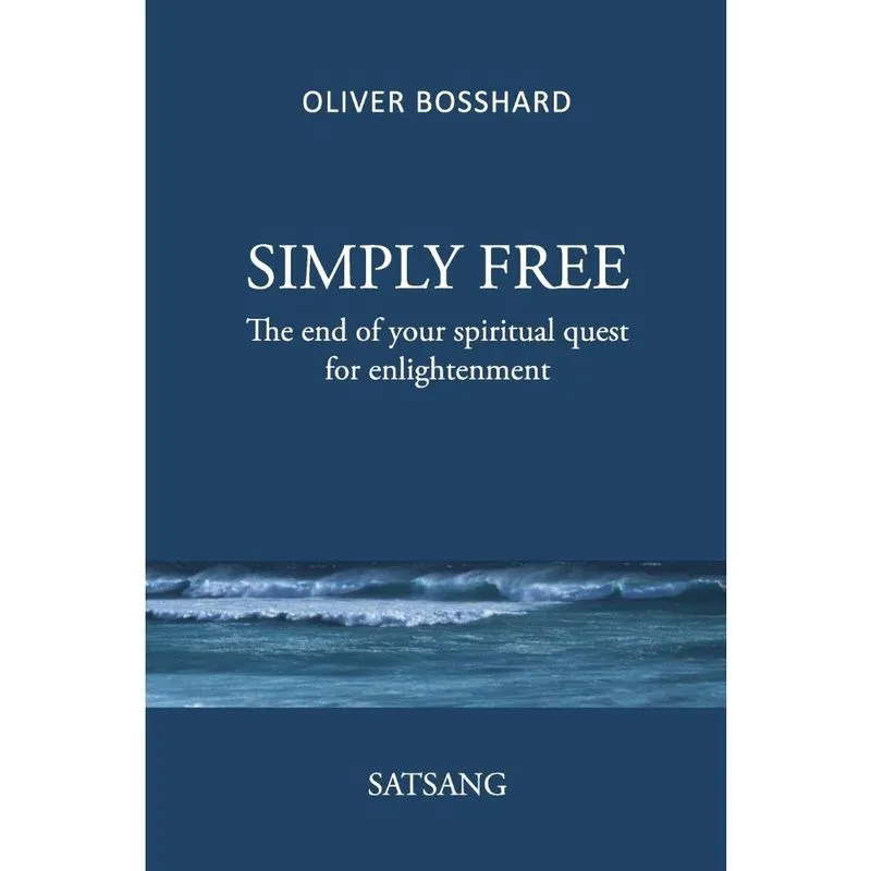 Simply free - The End of your Spiritual Quest for Enlightenment - satsang