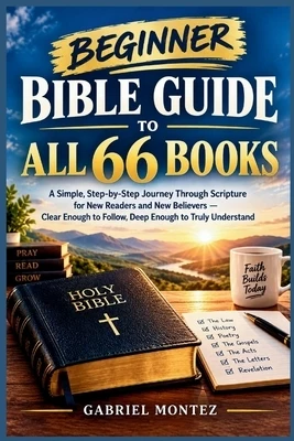 Beginner Bible Guide to All 66 Books: A Simple, Step-by-Step Journey Through Scripture for New Readers and New Believers - Clear Enough to Follow, Dee Paperback