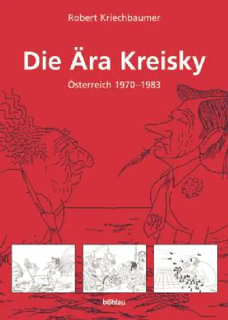 Die Ara Kreisky: Osterreich 1970-1983 in Der Historischen Analyse, Im Urteil Der Politischen Kontrahenten Und in Karikaturen Von Ironimus Hardcover