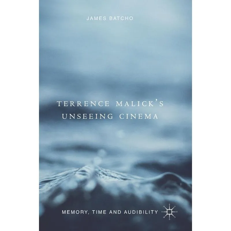 Terrence Malicks Unseeing Cinema