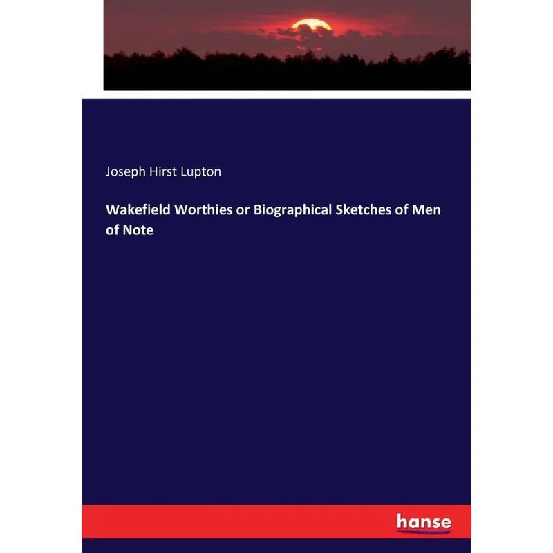 Wakefield Worthies or Biographical Sketches of Men of Note