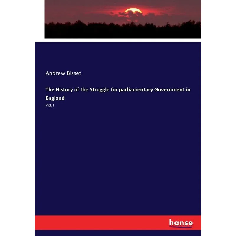 The History of the Struggle for parliamentary Government in
