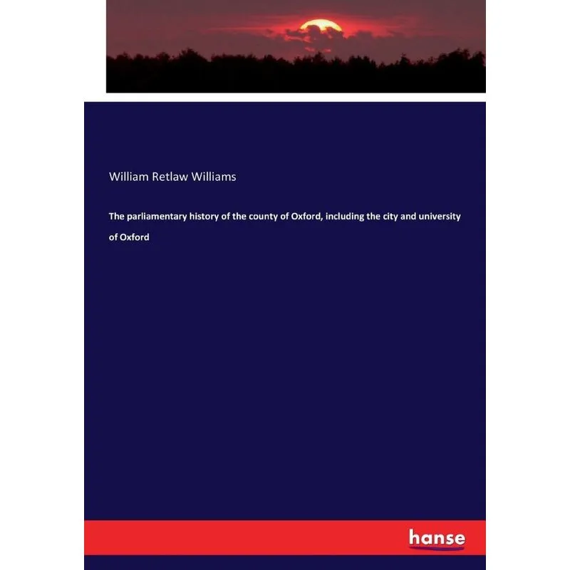 The parliamentary history of the county of Oxford, includin