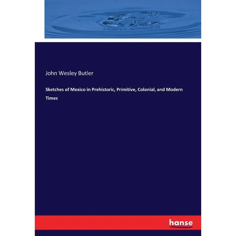 Sketches of Mexico in Prehistoric, Primitive, Colonial, and