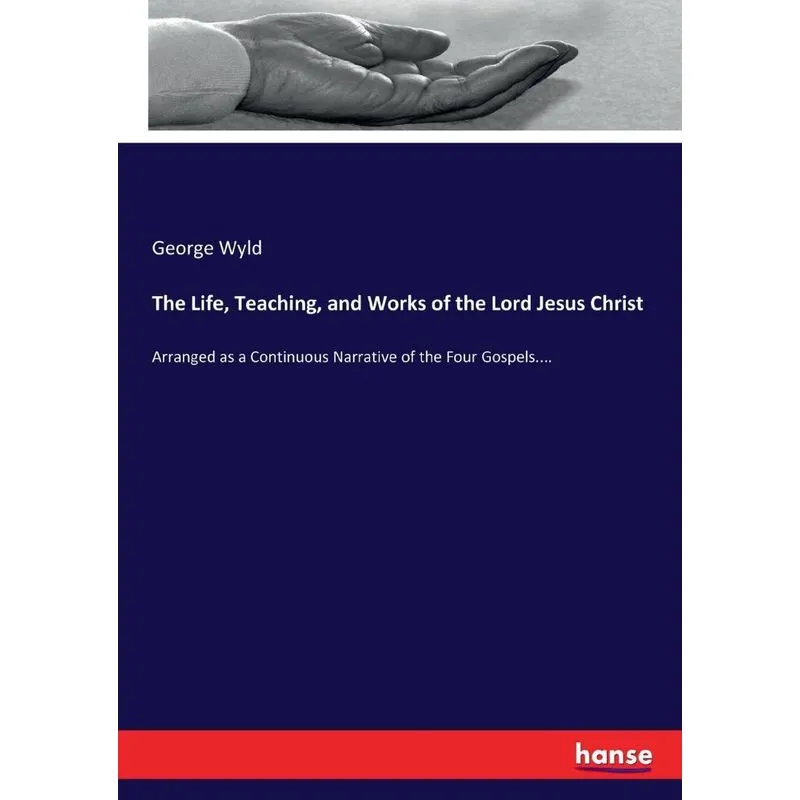 The Life, Teaching, and Works of the Lord Jesus Christ