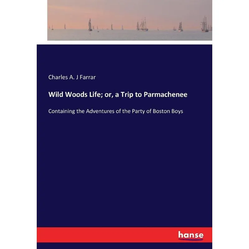Wild Woods Life, or, a Trip to Parmachenee