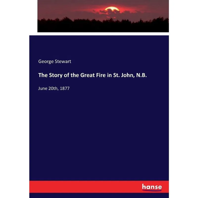 The Story of the Great Fire in St. John, n. B.