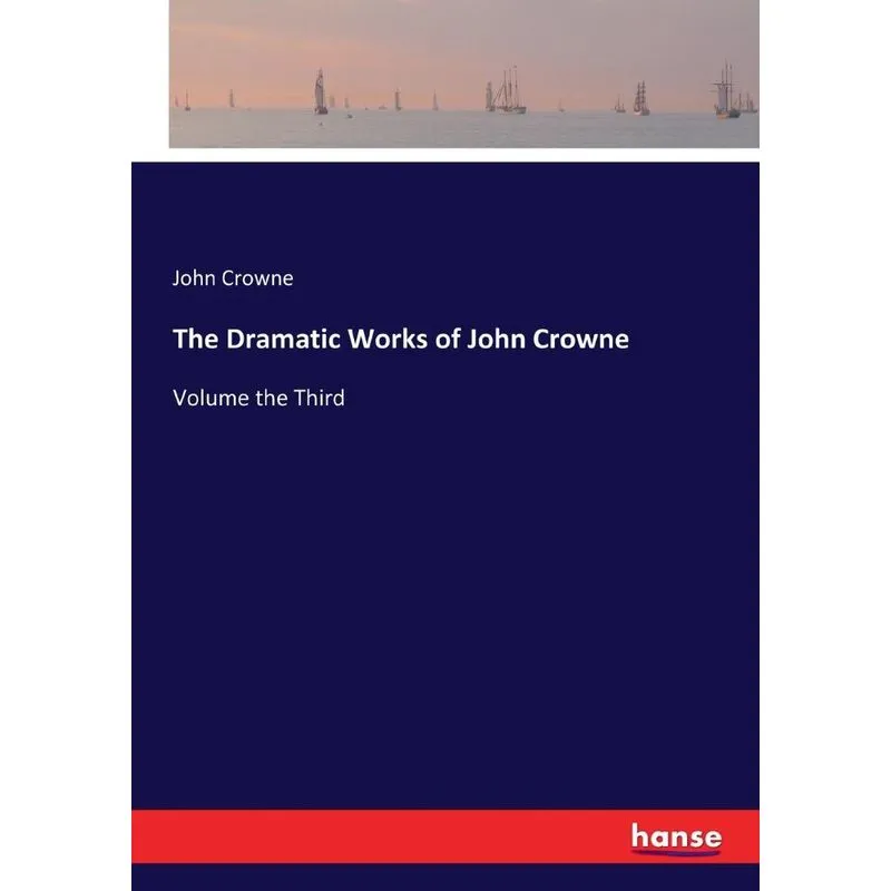 The Dramatic Works of John Crowne