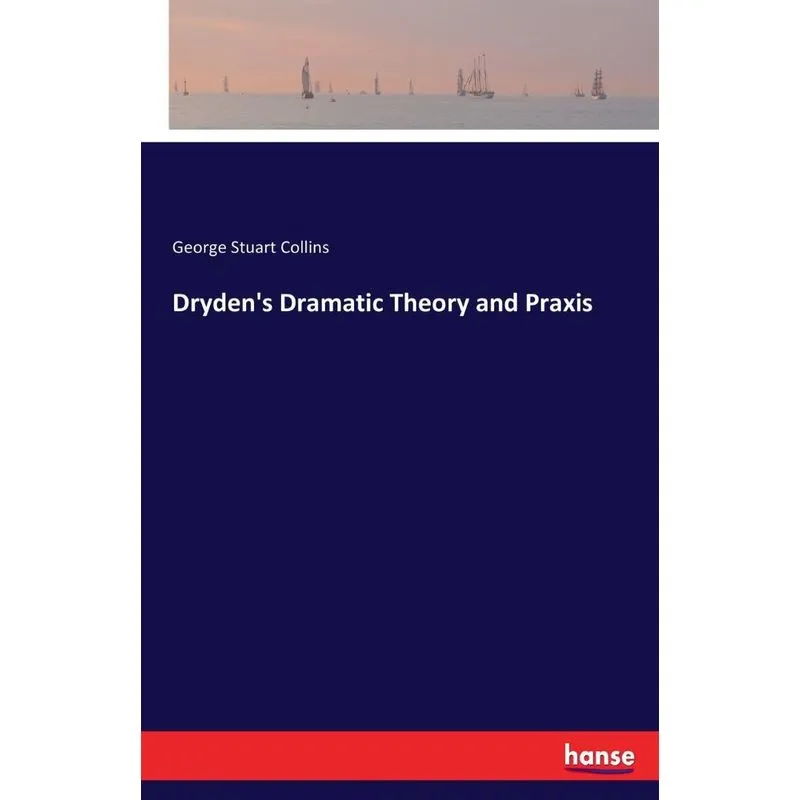 Drydens Dramatic Theory and Praxis