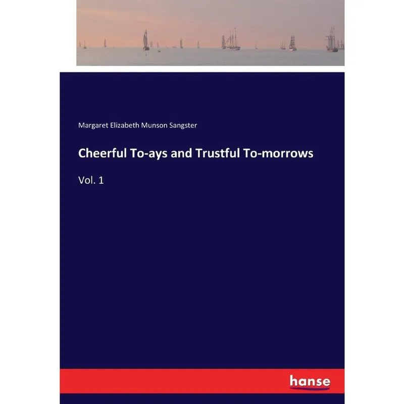 Cheerful To-ays and Trustful To-morrows