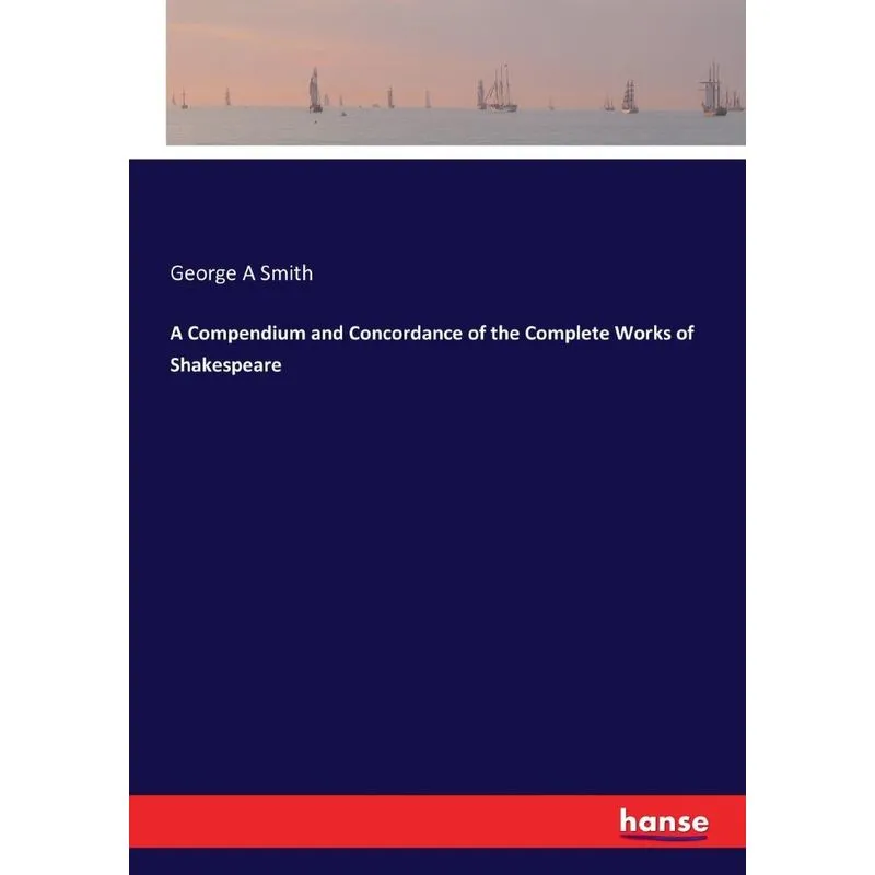 A Compendium and Concordance of the Complete Works of Shake