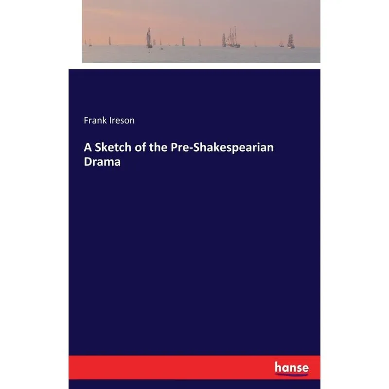 A Sketch of the Pre-Shakespearian Drama
