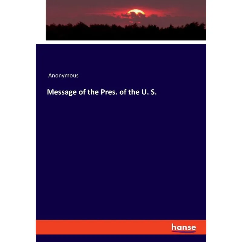Message of the Pres. of the U. S.
