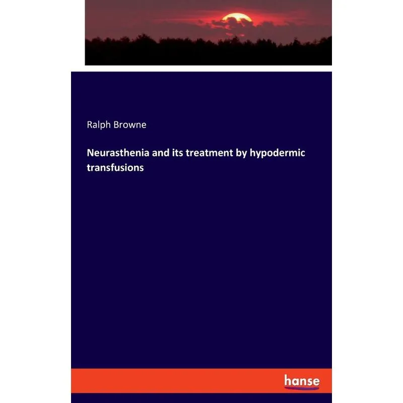 Neurasthenia and its treatment by hypodermic transfusions