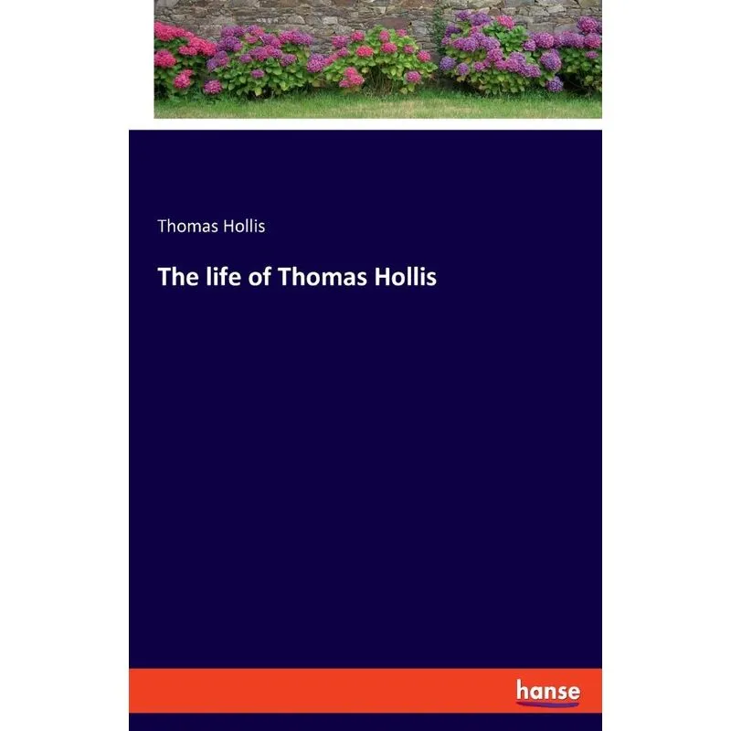 The life of Thomas Hollis