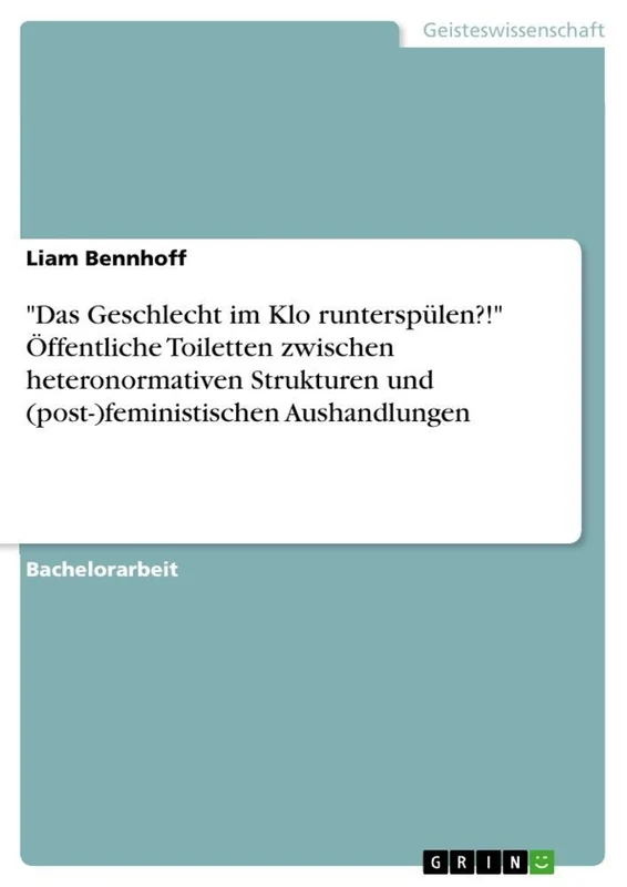 "Das Geschlecht im Klo runterspülen?!" Öffentliche Toiletten zwischen heteronormativen Strukturen und (post-)feministischen Aushandlungen