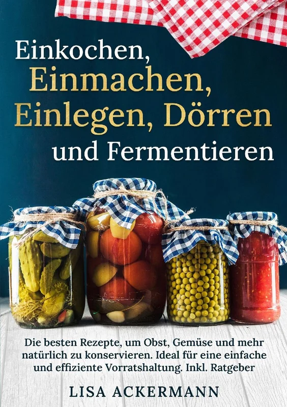 Einkochen, Einmachen, Einlegen, Dörren und Fermentieren