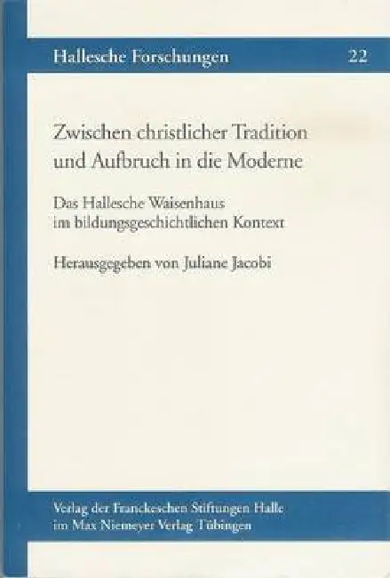 Zwischen Christlicher Tradition Und Aufbruch in Die Moderne: Das Hallesche Waisenhaus Im Bildungsgeschichtlichen Kontext Paperback