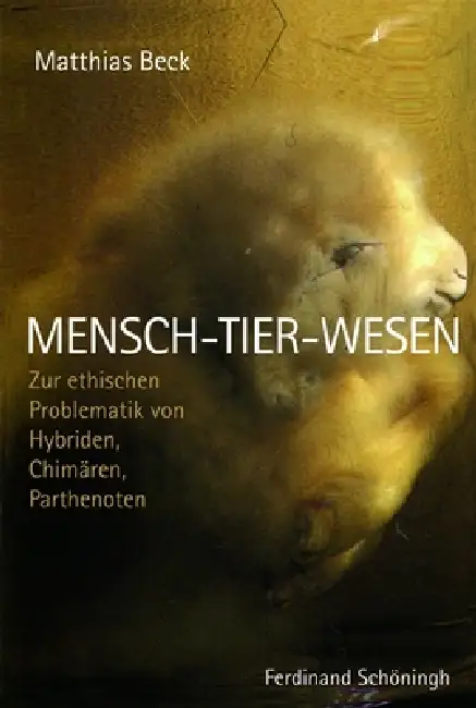 Mensch-Tier-Wesen: Zur Ethischen Problematik Von Hybriden, Chimären, Parthenoten Paperback