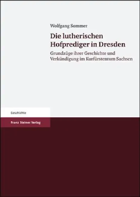 Die Lutherischen Hofprediger in Dresden: Grundzuge Ihrer Geschichte Und Verkundigung Im Kurfurstentum Sachsen Hardcover