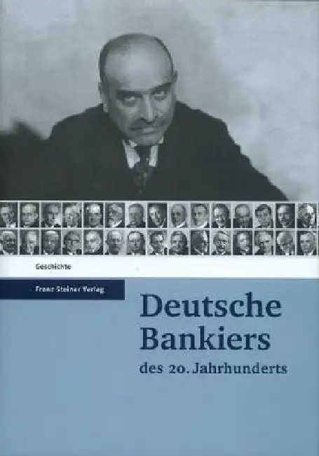 Deutsche Bankiers Des 20. Jahrhunderts: Herausgegeben Im Auftrag Des Wissenschaftlichen Beirats Des Instituts Fur Bankhistorische Forschung E. V. Von Hardcover