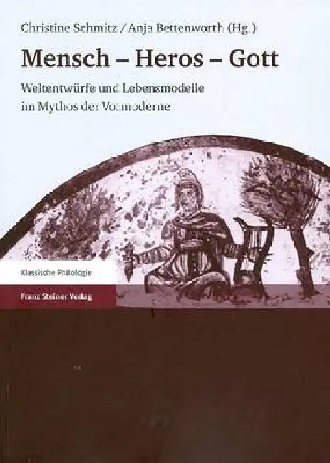 Mensch - Heros - Gott: Weltentwurfe Und Lebensmodelle Im Mythos Der Vormoderne Paperback