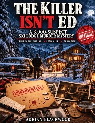 The Killer Isn't Ed: A 3,000-Suspect Ski Lodge Murder Mystery Puzzle for Adults with Crime Scene Evidence, Logic Clues & Difficult Deduction Challenge Paperback