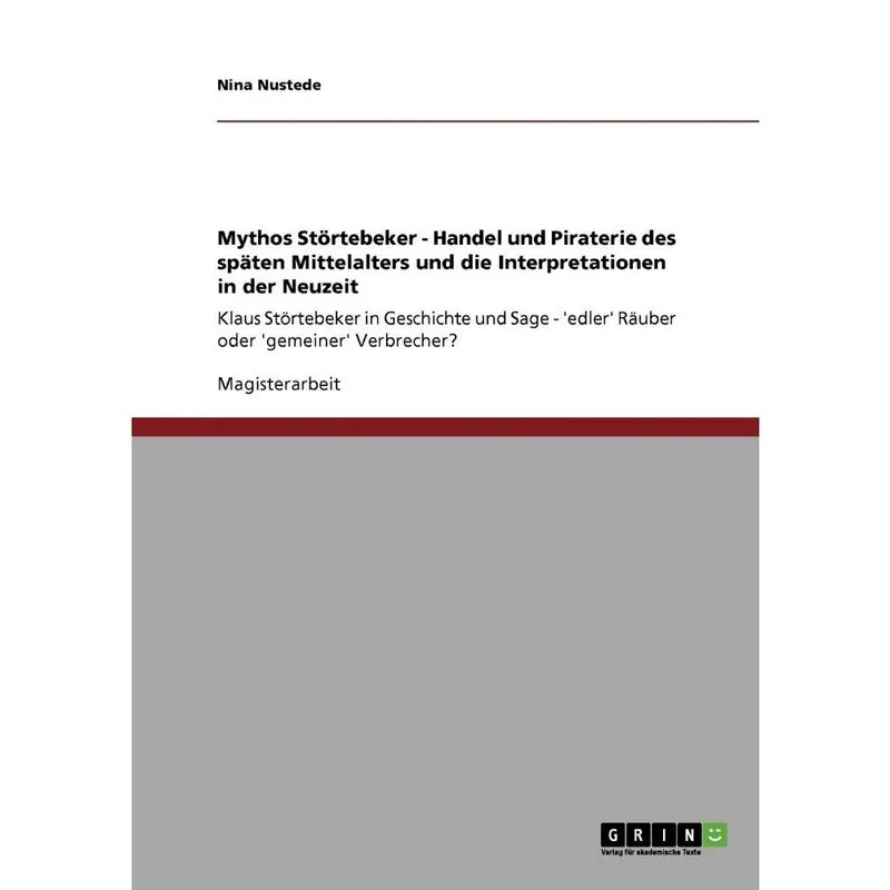 Mythos Störtebeker. Handel und Piraterie des späten Mittelalters und die Interpretationen in der Neuzeit