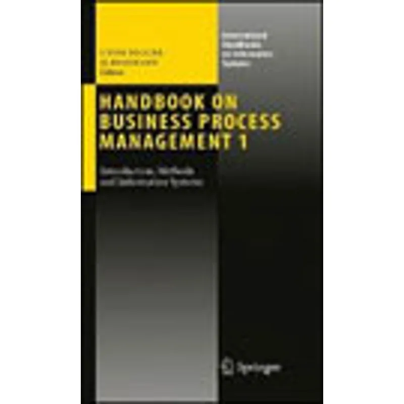 HANDBOOK ON BUSINESS PROCESS MANAGEMENT 1 - INTRODUCTION, METHIDS AND INFORMATION SYSTEMS